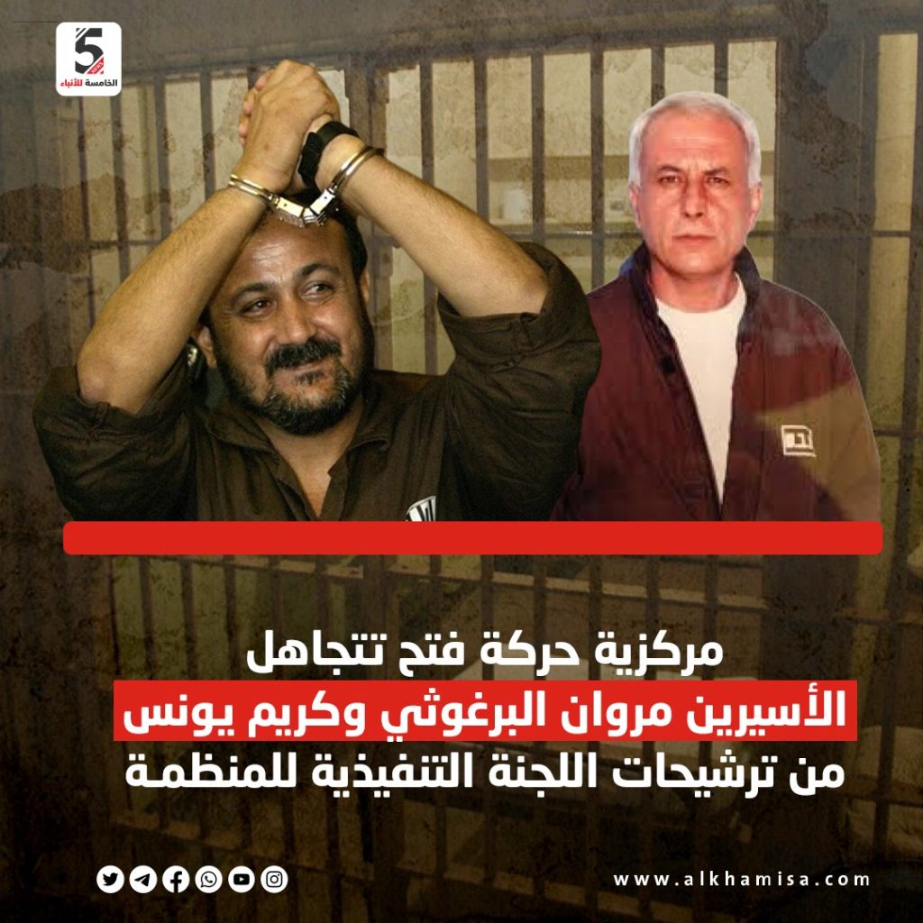 مركزية حركة فتح تتجاهل الأسيرين مروان البرغوثي وكريم يونس من ترشيحات اللجنة التنفيذية لمنظمة التحرير الفلسطينية