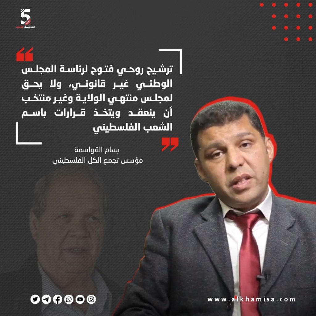 بسام القواسمة: ترشيح روحي فتوح لرئاسة المجلس الوطني غير قانوني