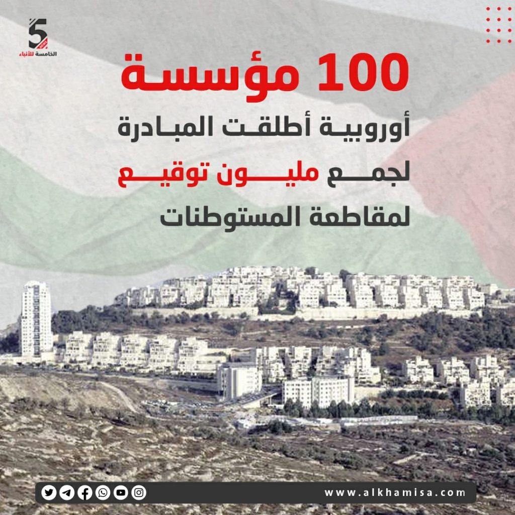 100 مؤسسة أوروبية أطلقت المبادرة لجمع مليون توقيع لمقاطعة المستوطنات