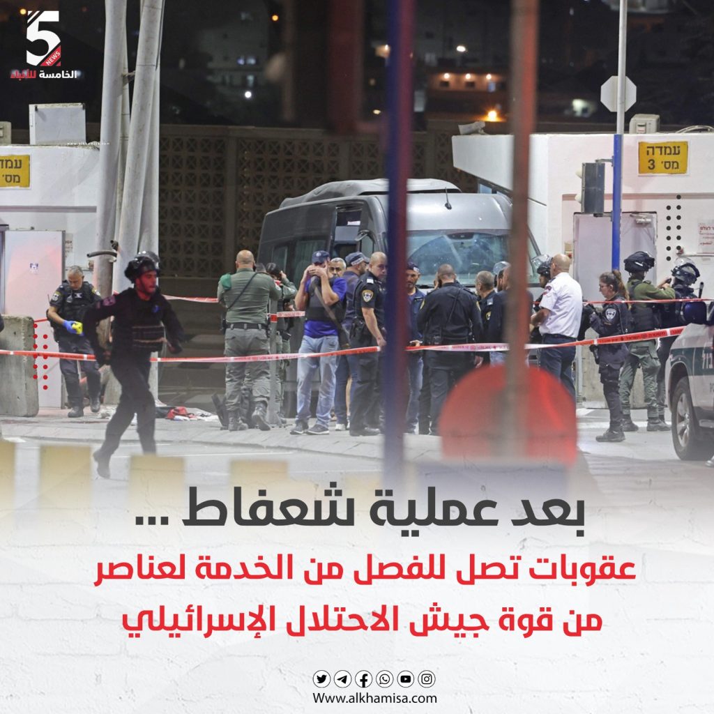  بعد عملية شعفاط عقوبات تصل للفصل من الخدمة لعناصر من قوة جيش الاحتلال الإسرائيلي