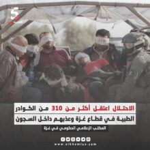 الاحتلال اعتقل أكثر من 310 من الكوادر الطبية في قطاع غزة وعذبهم داخل السجون