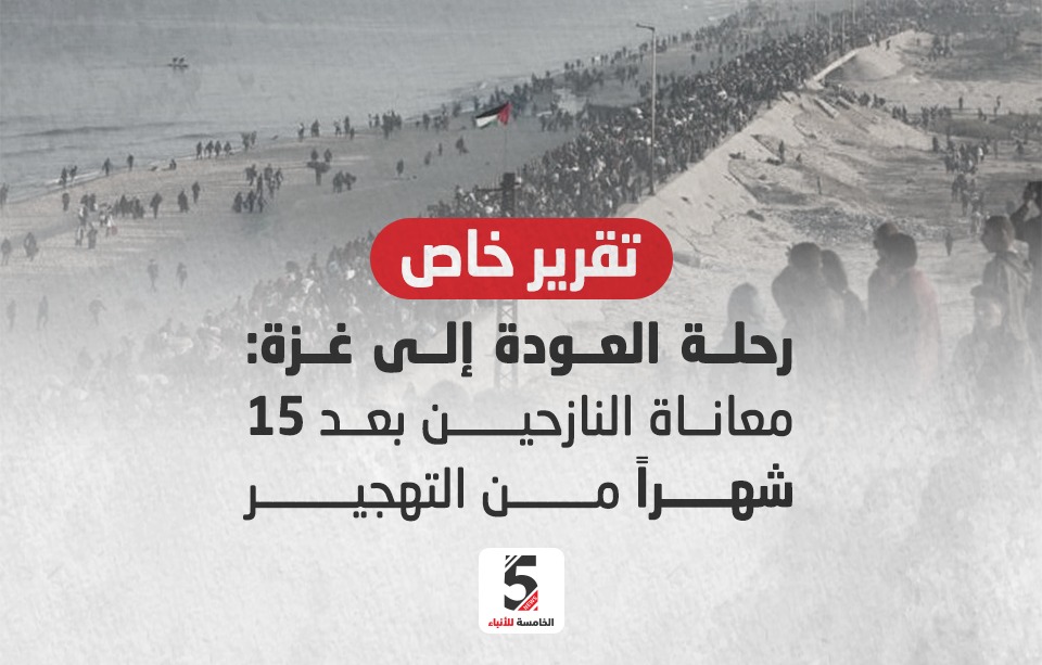 معاناة النازحين بعد 15 شهراً من التهجير ورحلة العودة إلى غزة