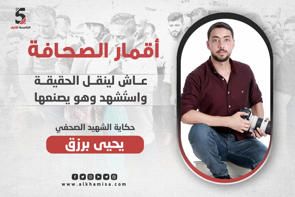 الشهيد المصور يحيى برزق.. عاش لينقل الحقيقة واستشهد وهو يصنعها