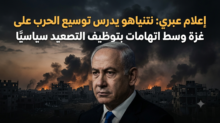 إعلام عبري: نتنياهو يدرس توسيع الحرب على غزة وسط اتهامات بتوظيف التصعيد لخدمة حساباته السياسية