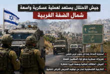  جيش الاحتلال يعلن استعداده لعملية عسكرية واسعة شمال الضفة.. وتعزيزات جديدة عقب أحداث بلدة تل