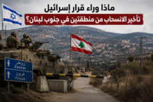 لماذا تؤجل إسرائيل الانسحاب من جنوب لبنان؟ خلافات حول آلية الرقابة تعرقل التنفيذ