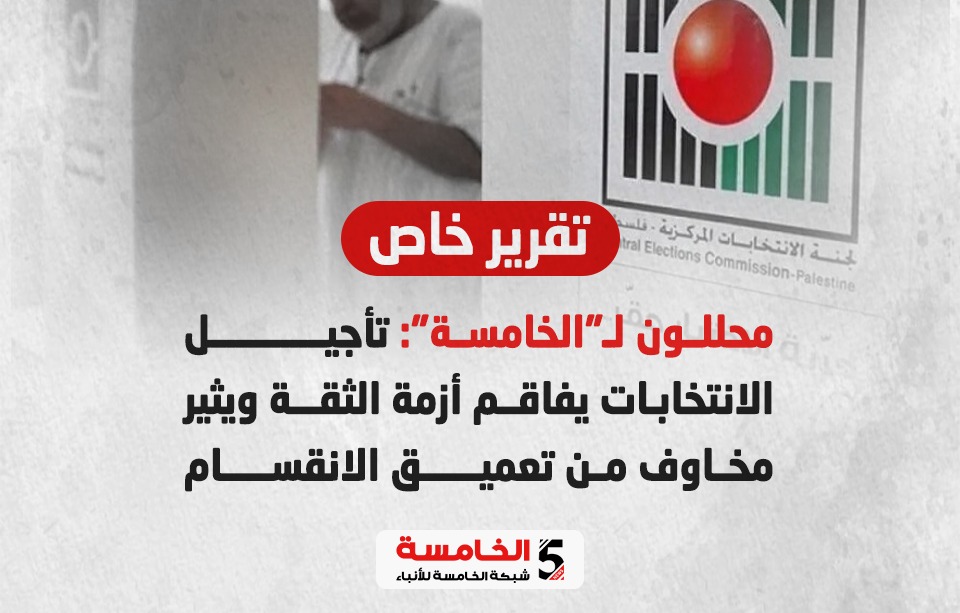 محللون لـ"الخامسة": تأجيل الانتخابات يفاقم أزمة الثقة ويثير مخاوف من تعميق الانقسام